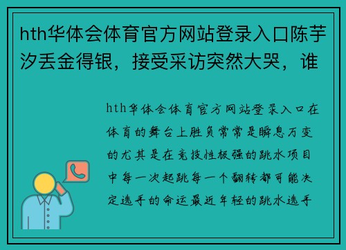hth华体会体育官方网站登录入口陈芋汐丢金得银，接受采访突然大哭，谁注意全红婵举动，反应 - 副本