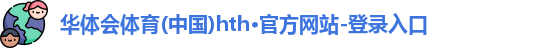 华体会体育(中国)hth·官方网站-登录入口
